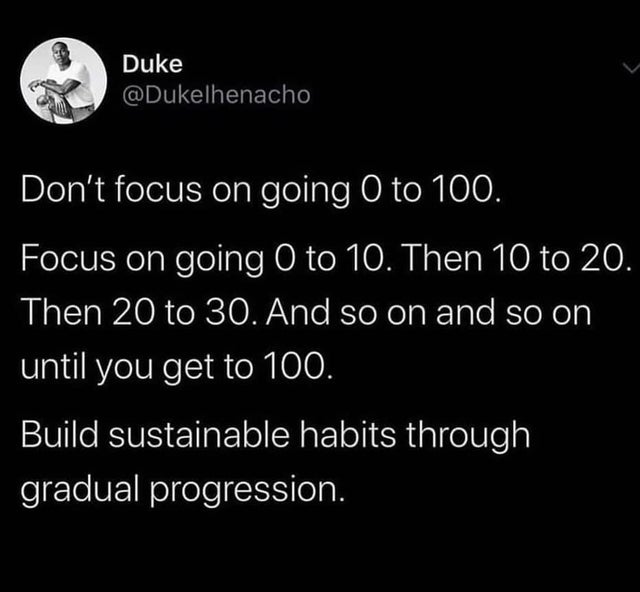 Don't focus on going 0 to 100. Build sustainable habits through gradual progression. Duke's twitter feed