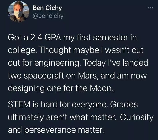 Grades ultimately aren't what matter. Curosity and perseverance matter